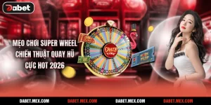 Mẹo Chơi Super Wheel - Chiến Thuật Quay Hũ Cực HOT 2026